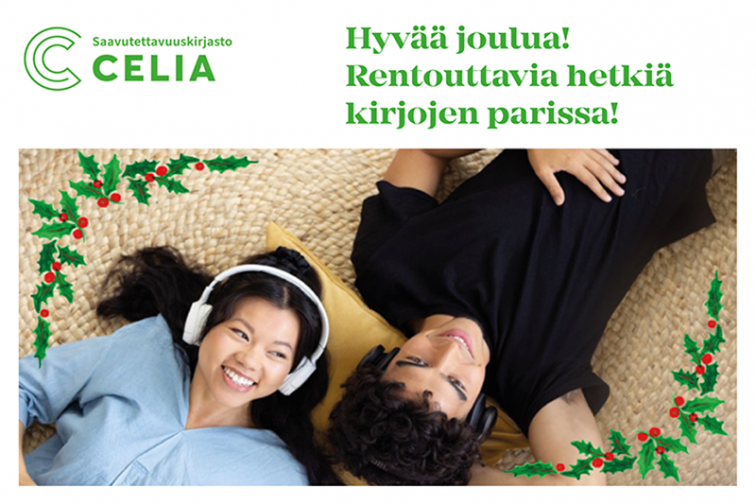 Vasemmassa yläkulmassa Saavutettavuuskirjasto Celian logo. Vieressä vihreällä teksti: Hyvää joulua! Rentouttavia hetkiä kirjojen parissa! Logon ja tekstin alla on kuva, jossa kaksi hymyilevää henkilöä makoilee vierekkäin lattialla kuulokkeet korvillaan. 