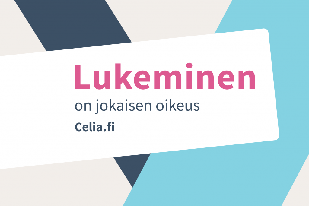 Vaalealla taustalla on tummansinisiä ja vaaleansinisiä vinoneliömäisiä muotoja. Keskellä on valkoisella pohjalla teksti: Lukeminen on jokaisen oikeus. Celia.fi. Sana Lukeminen on pinkillä, muu teksti tummansinisellä.